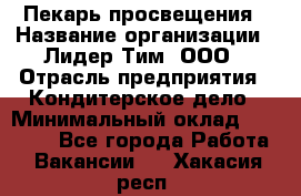 Пекарь просвещения › Название организации ­ Лидер Тим, ООО › Отрасль предприятия ­ Кондитерское дело › Минимальный оклад ­ 29 400 - Все города Работа » Вакансии   . Хакасия респ.